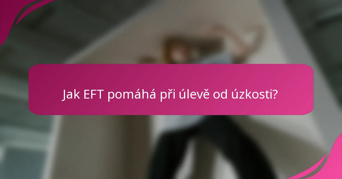 Jak EFT pomáhá při úlevě od úzkosti?