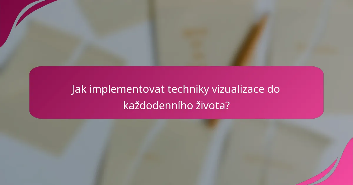 Jak implementovat techniky vizualizace do každodenního života?