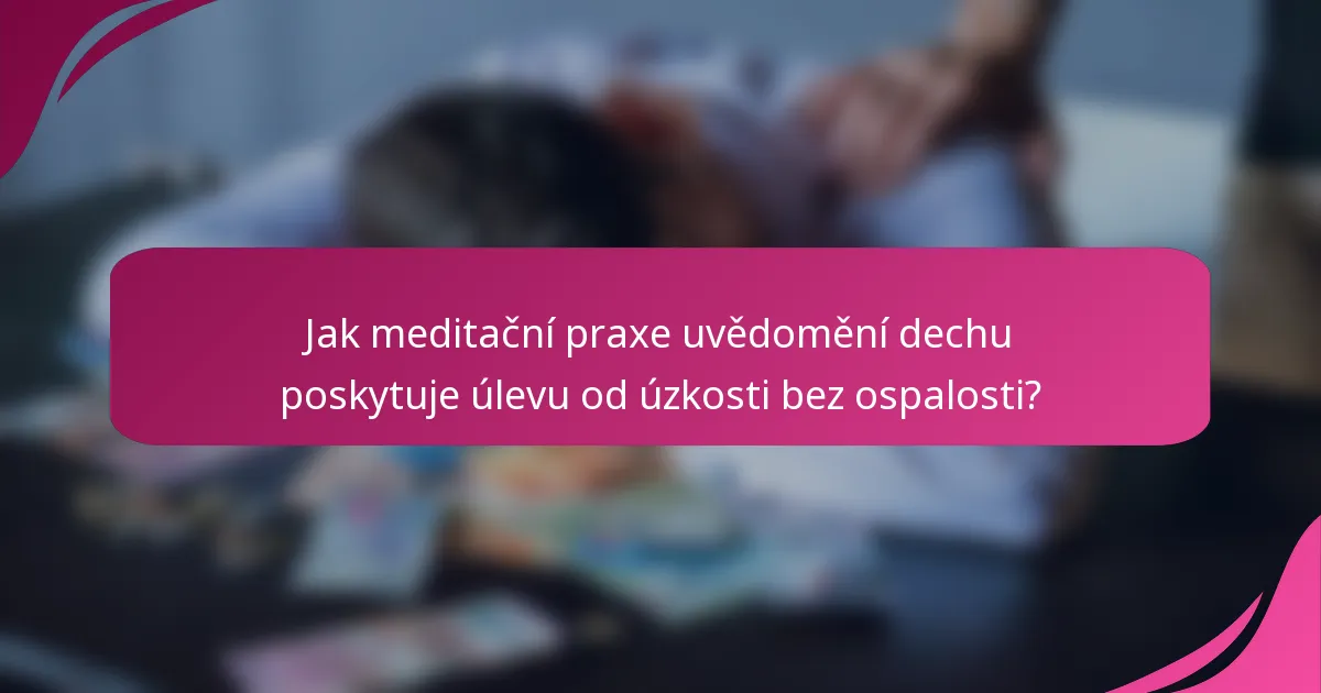 Jak meditační praxe uvědomění dechu poskytuje úlevu od úzkosti bez ospalosti?