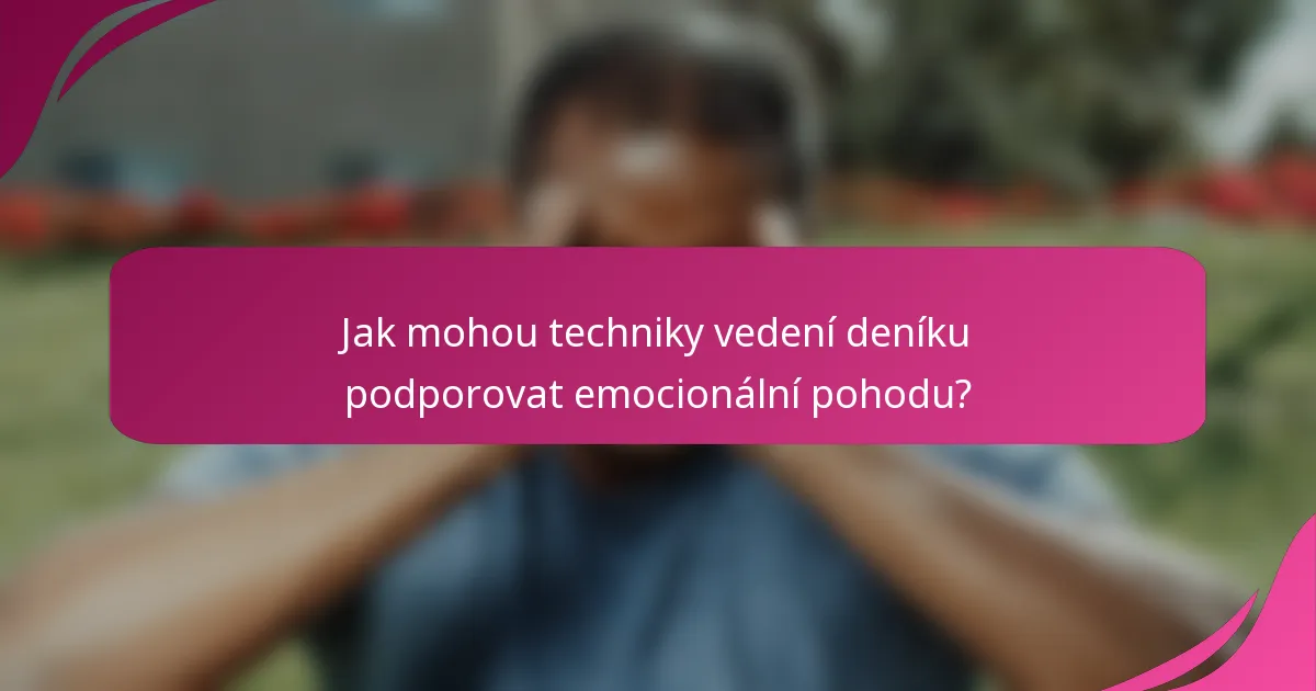 Jak mohou techniky vedení deníku podporovat emocionální pohodu?