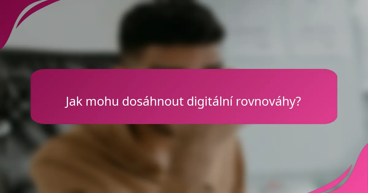 Jak mohu dosáhnout digitální rovnováhy?