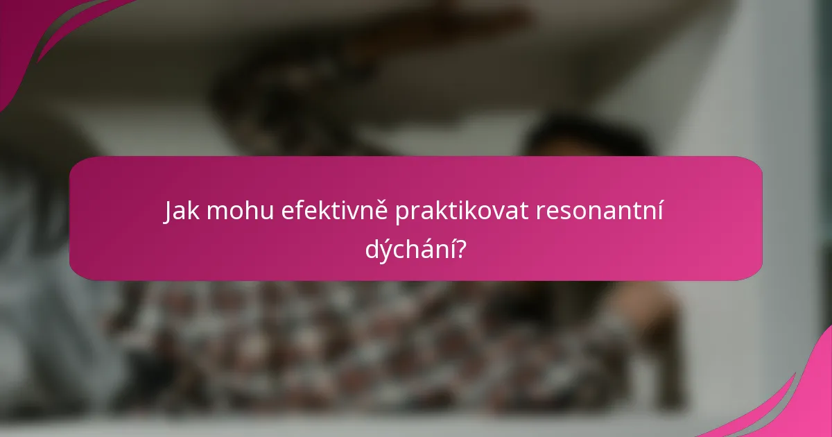 Jak mohu efektivně praktikovat resonantní dýchání?