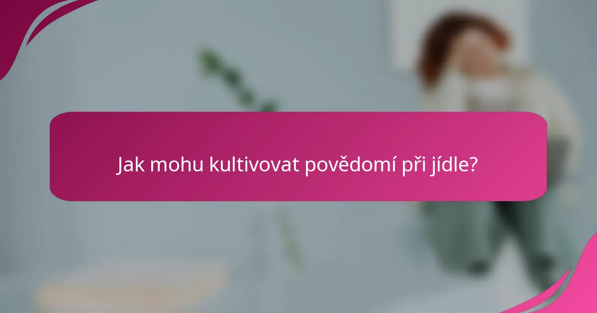 Jak mohu kultivovat povědomí při jídle?
