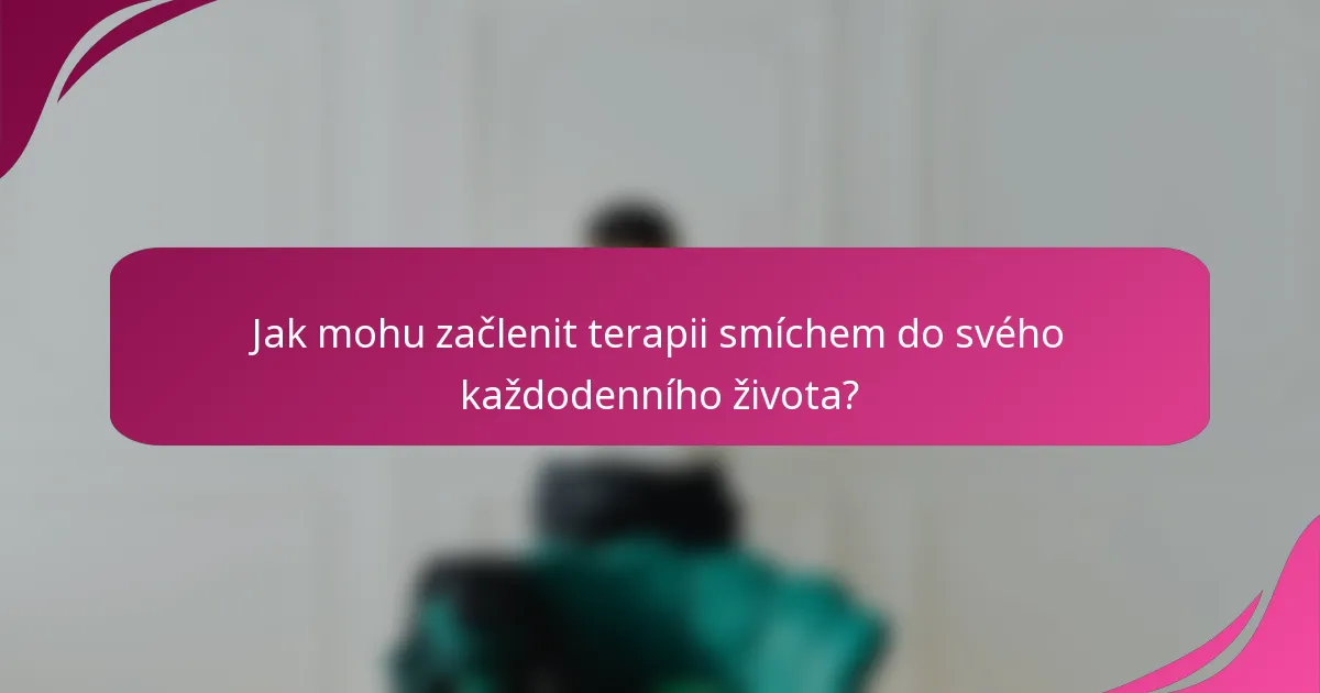 Jak mohu začlenit terapii smíchem do svého každodenního života?