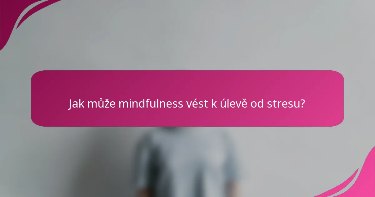 Jak může mindfulness vést k úlevě od stresu?