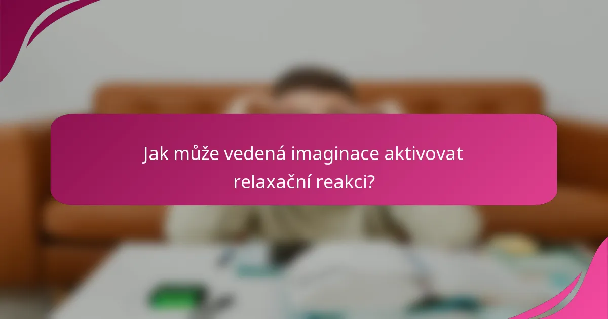 Jak může vedená imaginace aktivovat relaxační reakci?