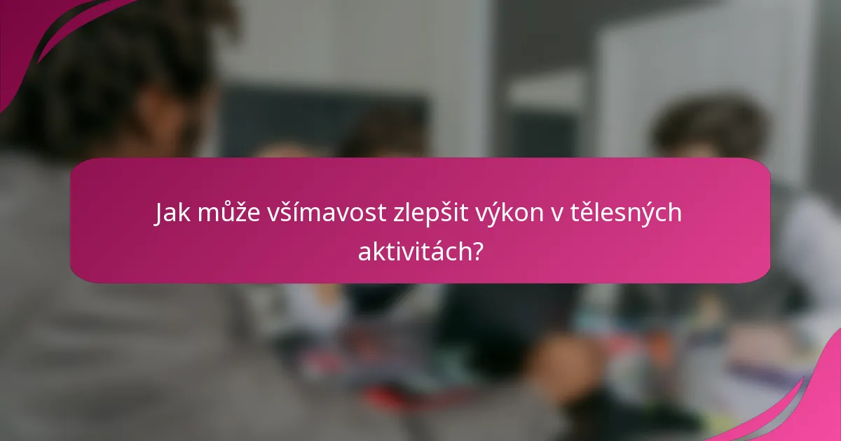 Jak může všímavost zlepšit výkon v tělesných aktivitách?