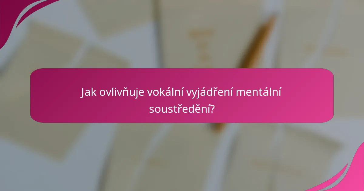 Jak ovlivňuje vokální vyjádření mentální soustředění?