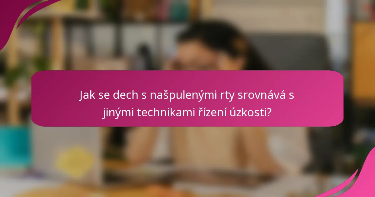 Jak se dech s našpulenými rty srovnává s jinými technikami řízení úzkosti?