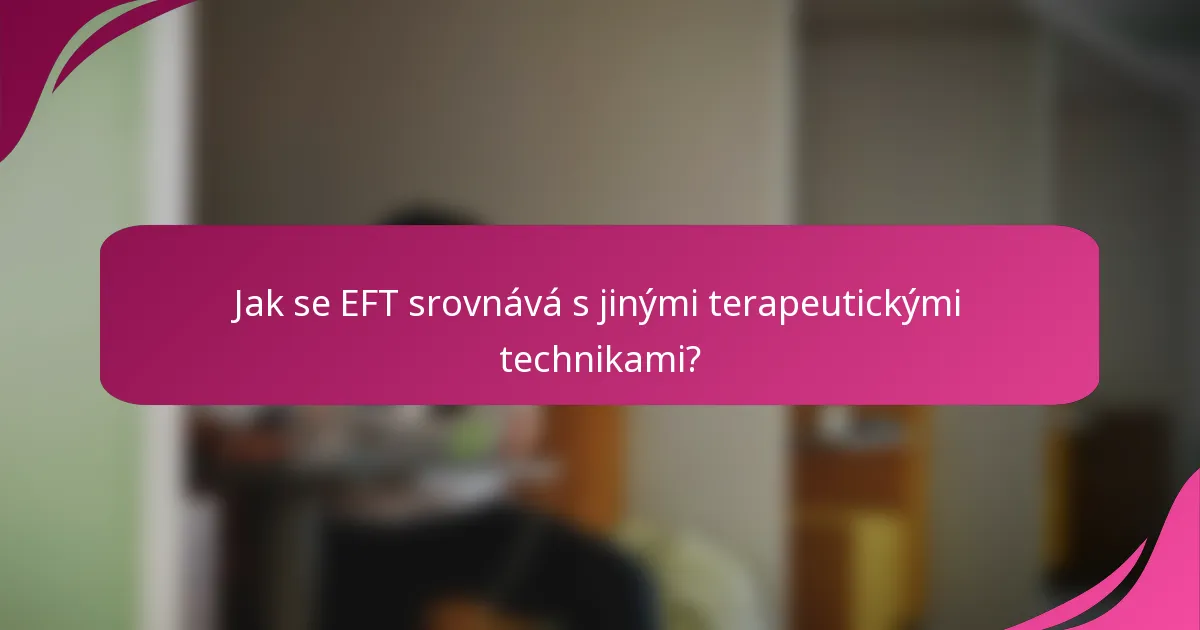 Jak se EFT srovnává s jinými terapeutickými technikami?