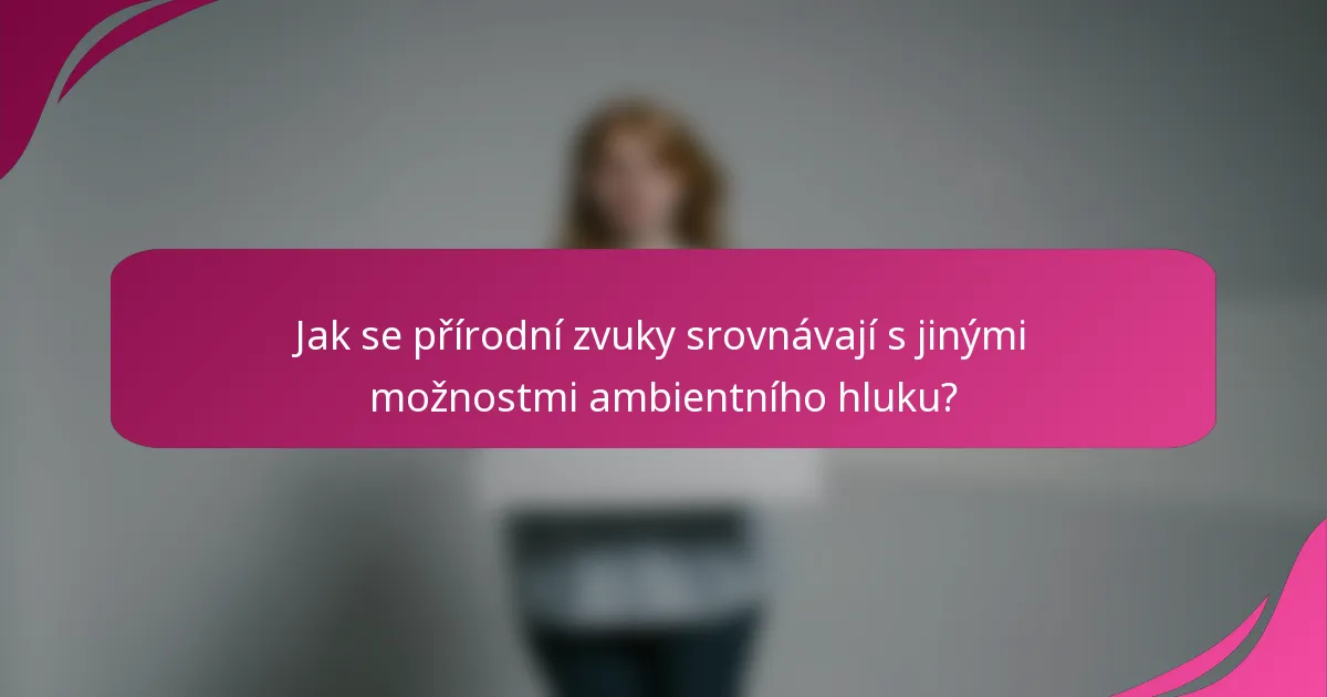 Jak se přírodní zvuky srovnávají s jinými možnostmi ambientního hluku?