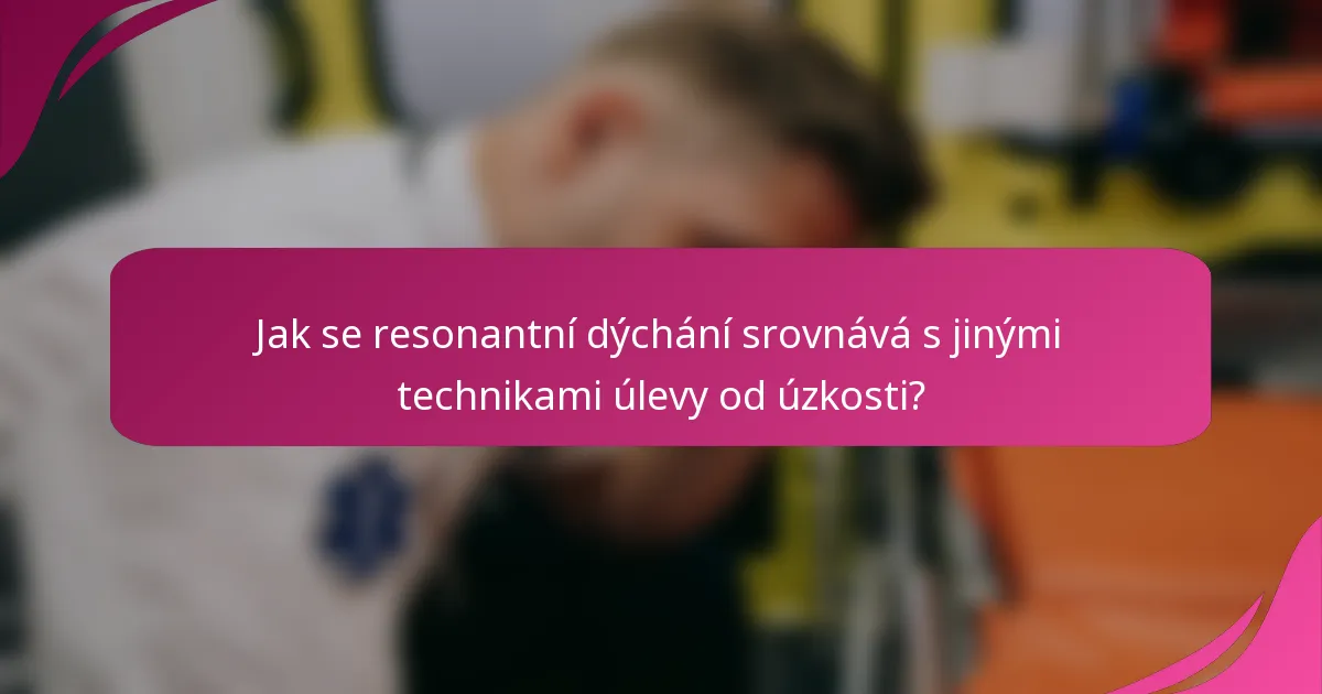 Jak se resonantní dýchání srovnává s jinými technikami úlevy od úzkosti?