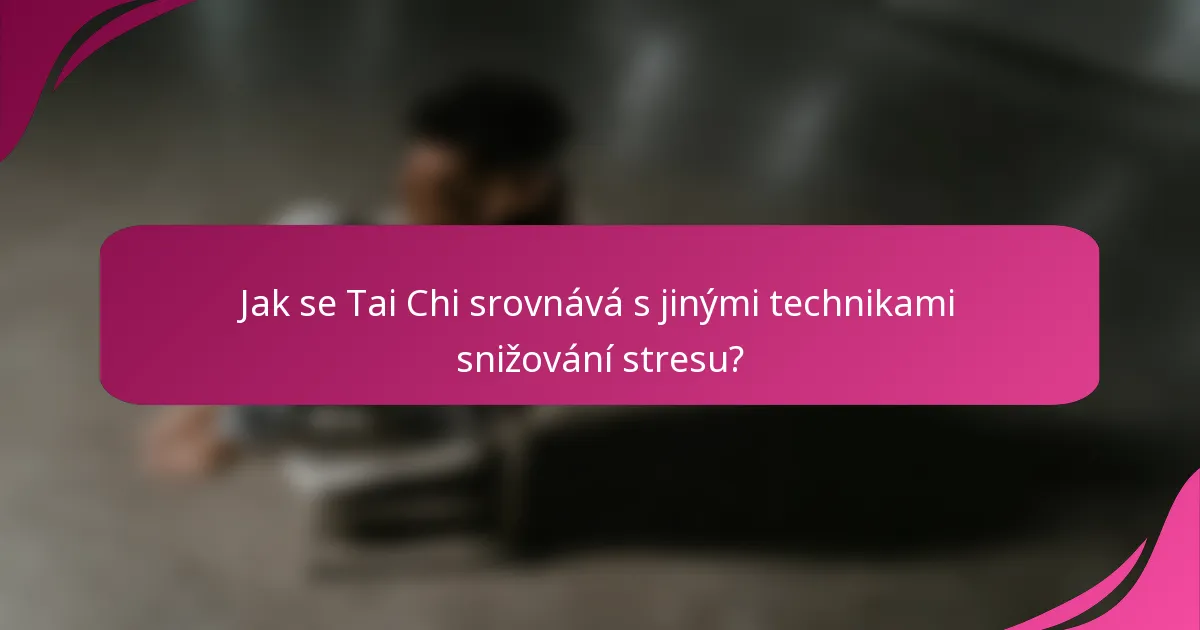 Jak se Tai Chi srovnává s jinými technikami snižování stresu?