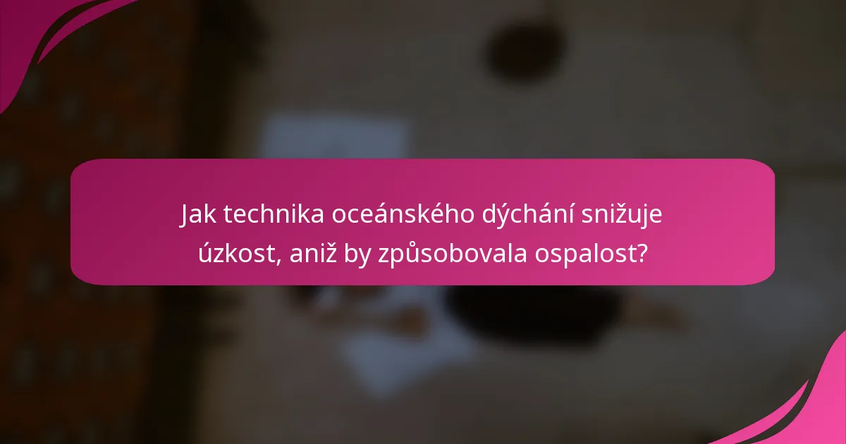 Jak technika oceánského dýchání snižuje úzkost, aniž by způsobovala ospalost?