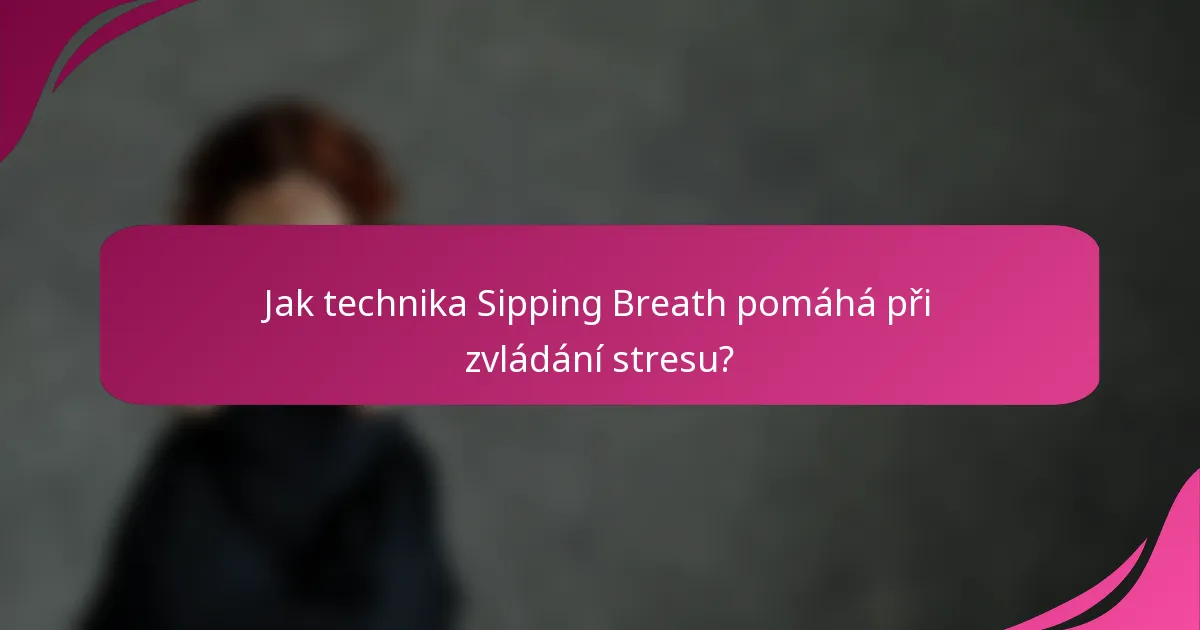 Jak technika Sipping Breath pomáhá při zvládání stresu?