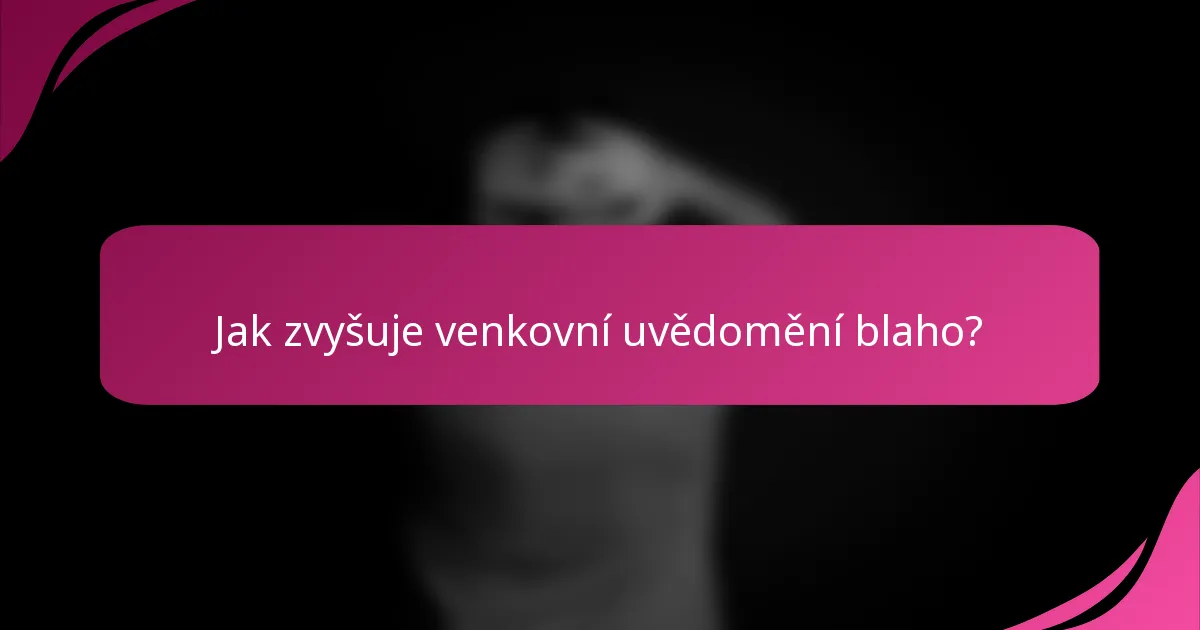 Jak zvyšuje venkovní uvědomění blaho?