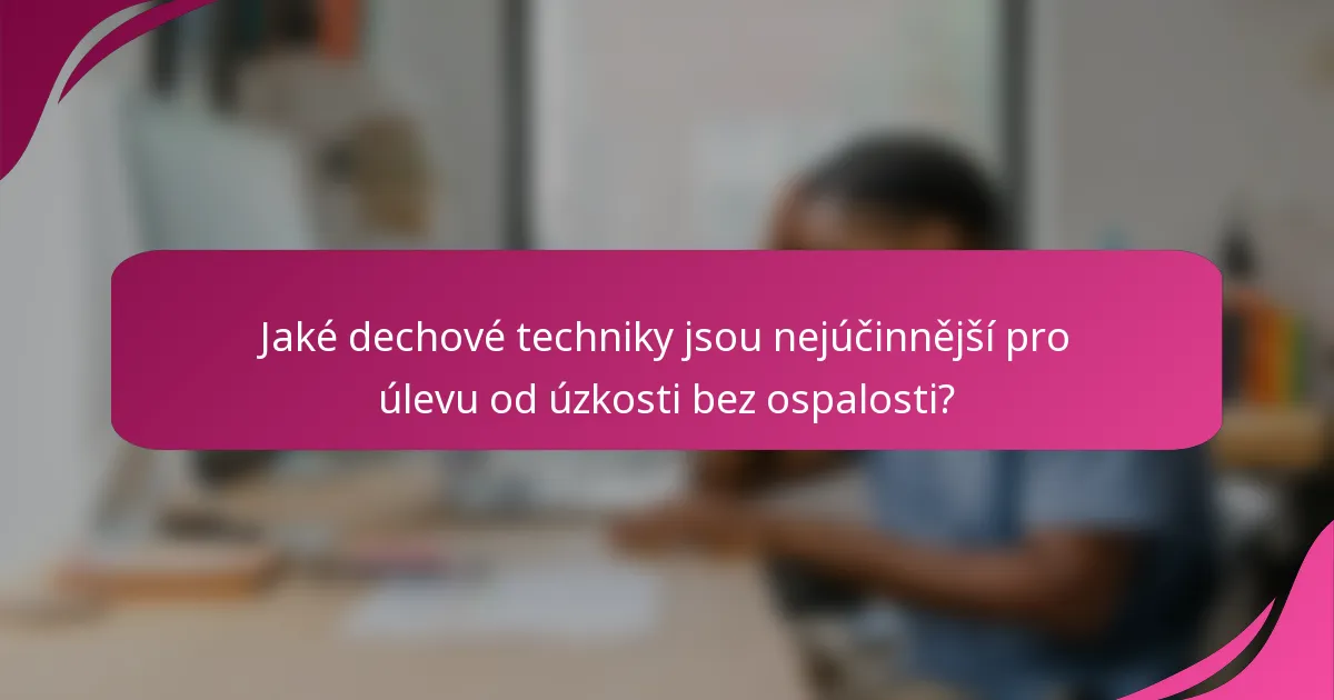 Jaké dechové techniky jsou nejúčinnější pro úlevu od úzkosti bez ospalosti?