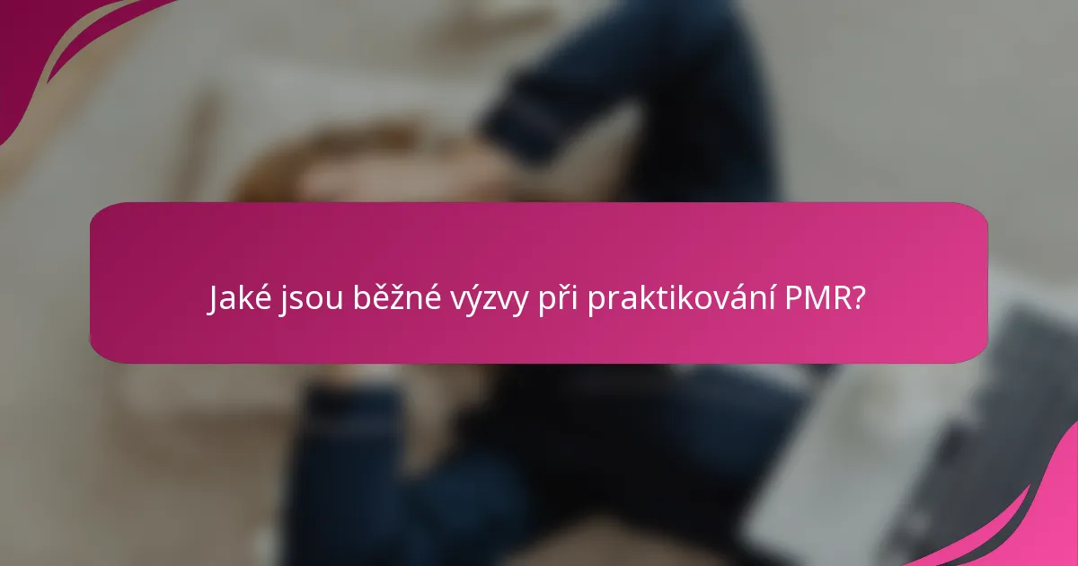Jaké jsou běžné výzvy při praktikování PMR?