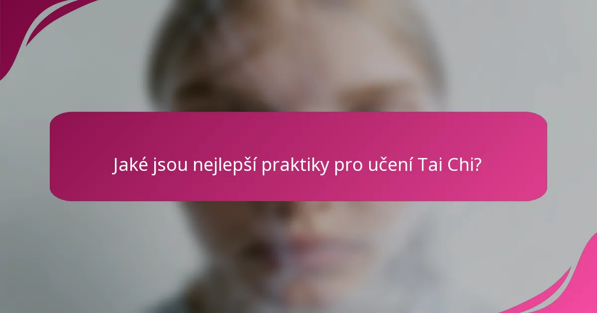 Jaké jsou nejlepší praktiky pro učení Tai Chi?