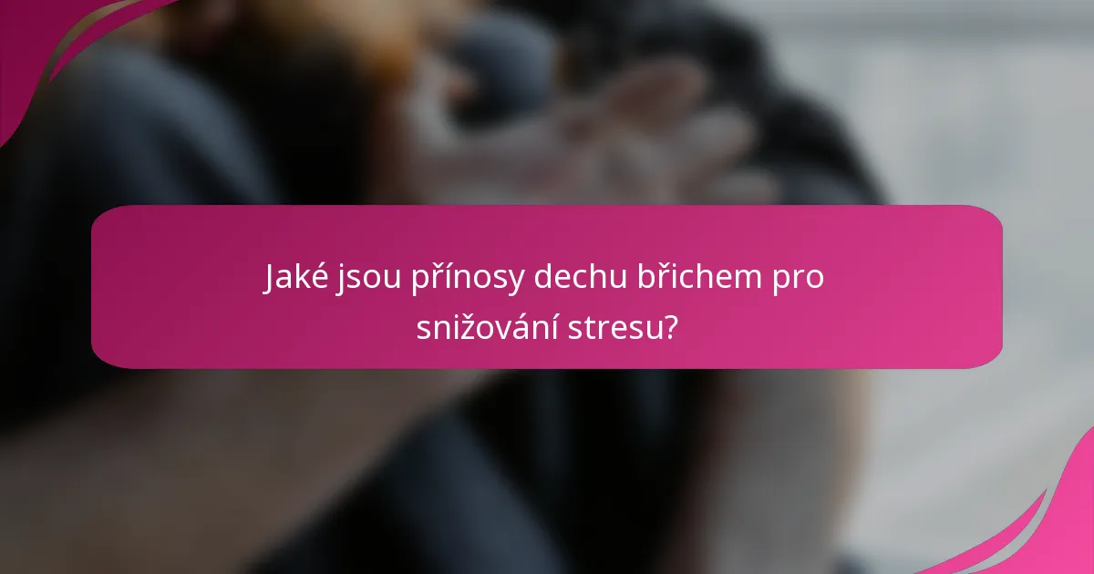 Jaké jsou přínosy dechu břichem pro snižování stresu?