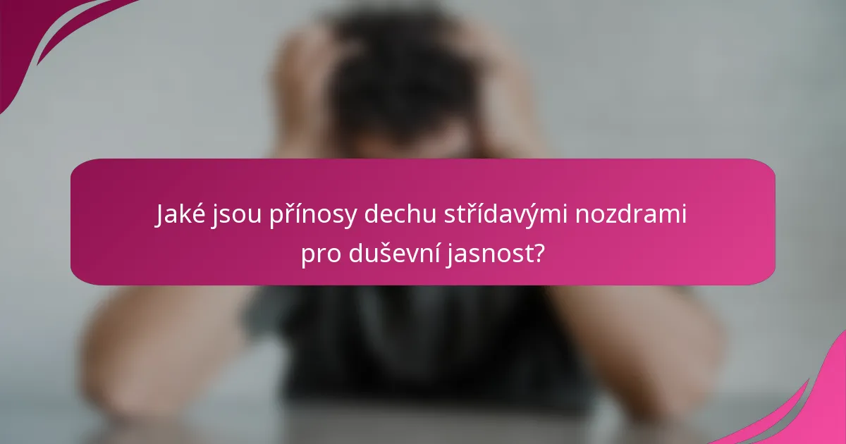 Jaké jsou přínosy dechu střídavými nozdrami pro duševní jasnost?