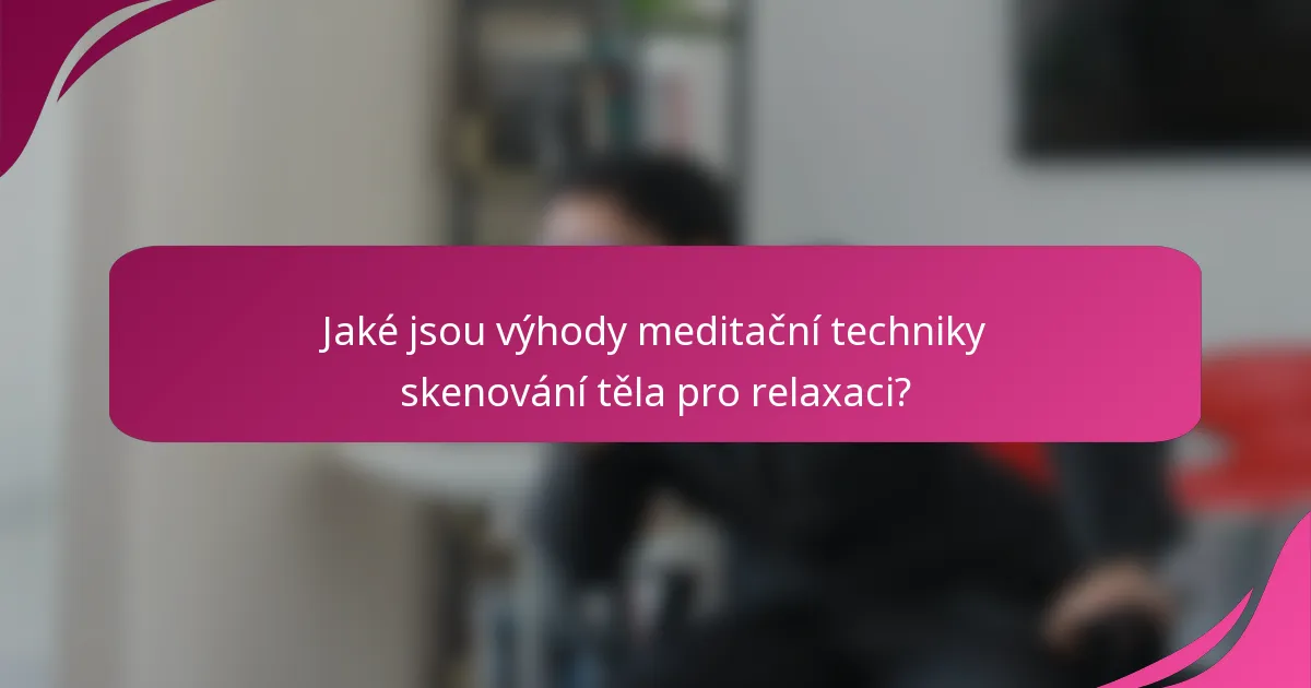 Jaké jsou výhody meditační techniky skenování těla pro relaxaci?