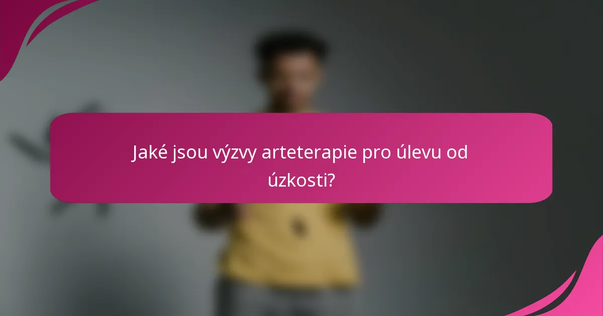 Jaké jsou výzvy arteterapie pro úlevu od úzkosti?