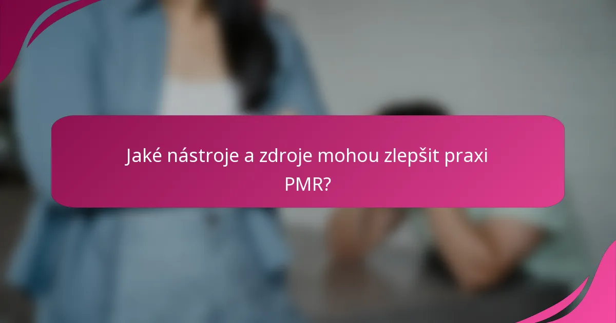 Jaké nástroje a zdroje mohou zlepšit praxi PMR?