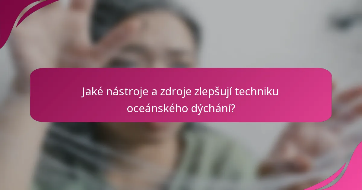 Jaké nástroje a zdroje zlepšují techniku oceánského dýchání?