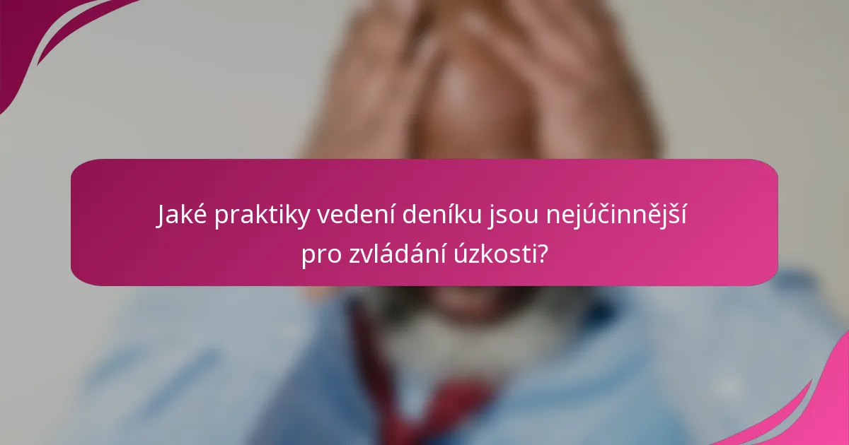 Jaké praktiky vedení deníku jsou nejúčinnější pro zvládání úzkosti?