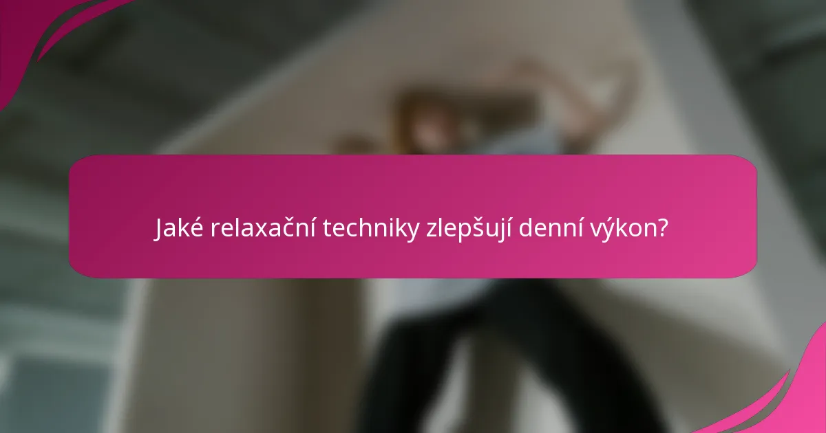 Jaké relaxační techniky zlepšují denní výkon?