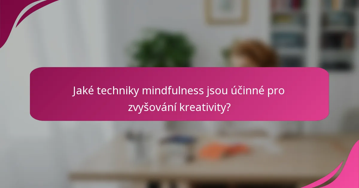 Jaké techniky mindfulness jsou účinné pro zvyšování kreativity?