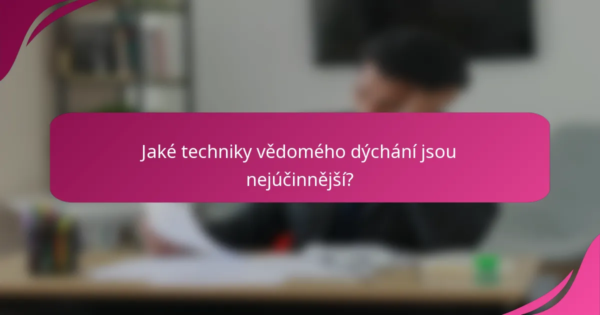 Jaké techniky vědomého dýchání jsou nejúčinnější?