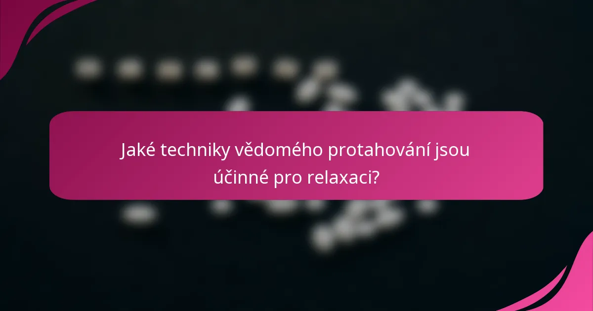 Jaké techniky vědomého protahování jsou účinné pro relaxaci?