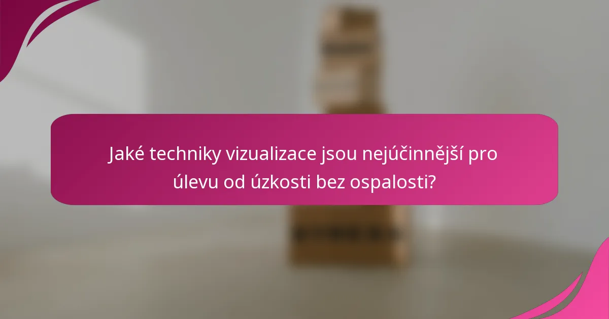Jaké techniky vizualizace jsou nejúčinnější pro úlevu od úzkosti bez ospalosti?
