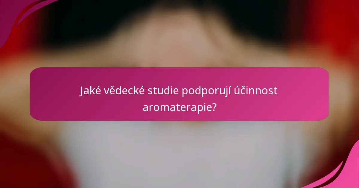 Jaké vědecké studie podporují účinnost aromaterapie?