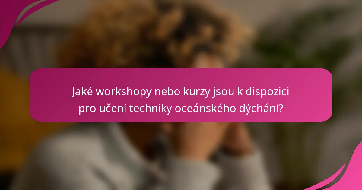 Jaké workshopy nebo kurzy jsou k dispozici pro učení techniky oceánského dýchání?