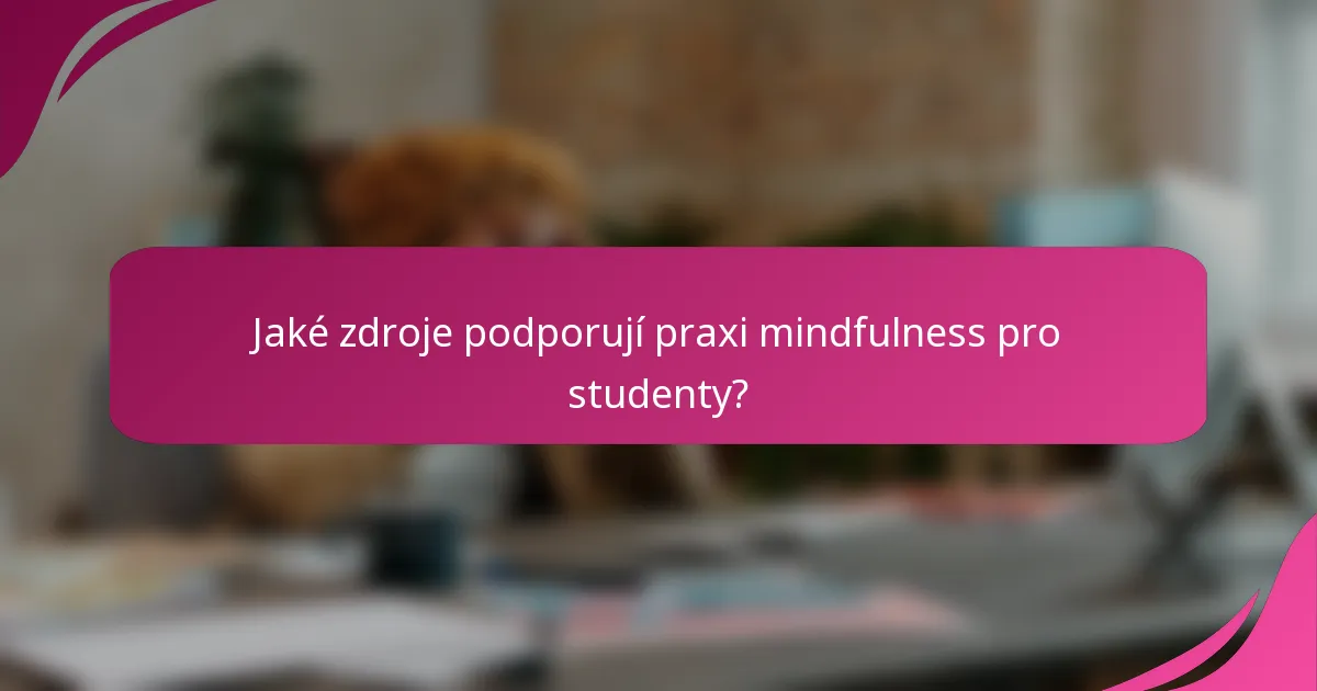 Jaké zdroje podporují praxi mindfulness pro studenty?