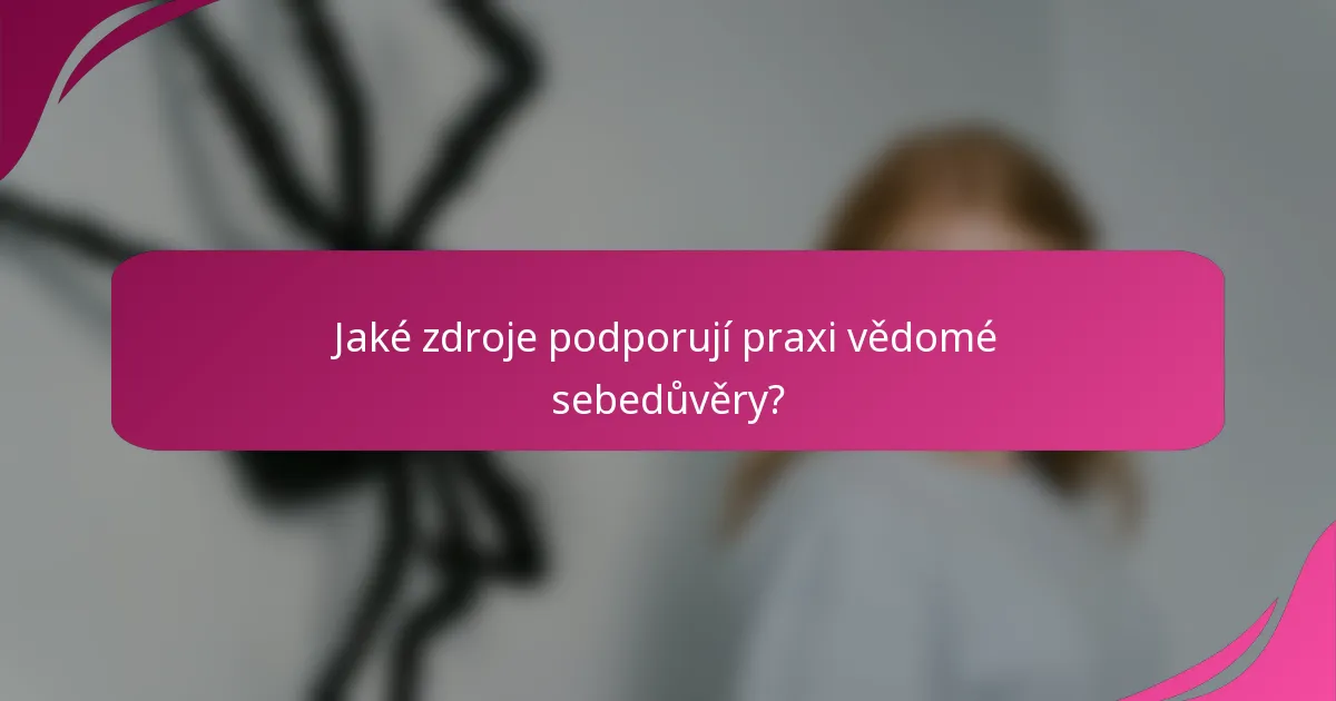 Jaké zdroje podporují praxi vědomé sebedůvěry?