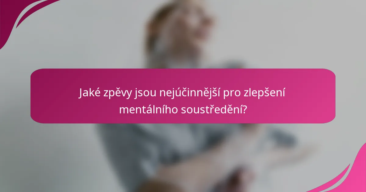 Jaké zpěvy jsou nejúčinnější pro zlepšení mentálního soustředění?