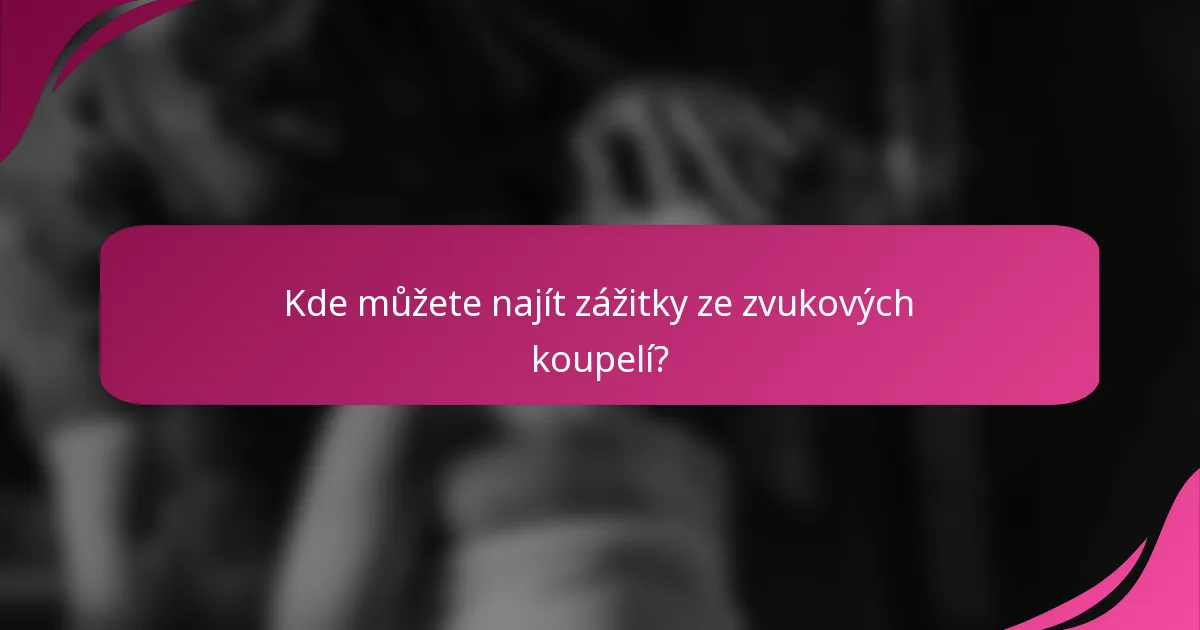Kde můžete najít zážitky ze zvukových koupelí?